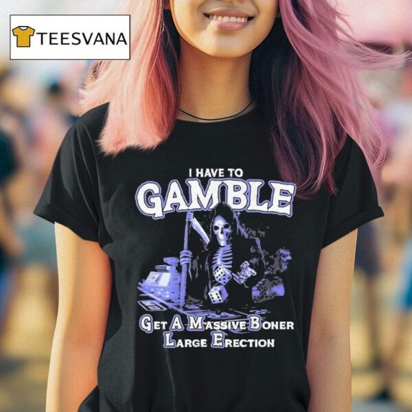 I Have To Gamble Get A Massive Boner Large Erection Acronym Grim Reaper Dice T Shirt