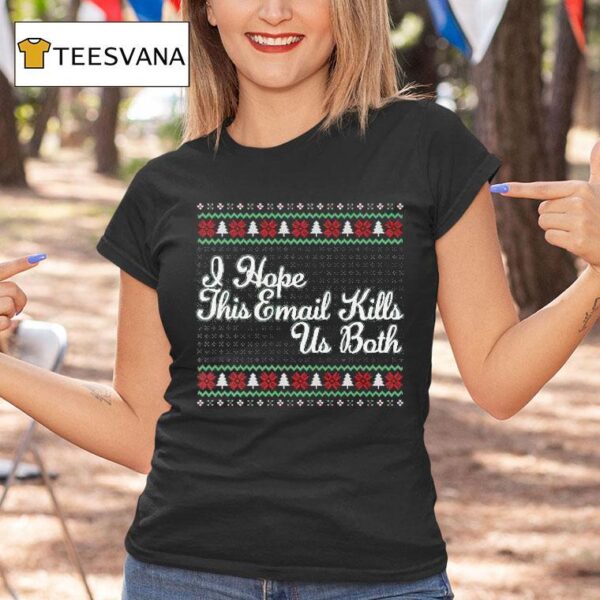 I Hope This Email Kills Us Both Christmas T Shirt