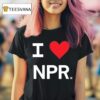 I Love Npr T Shirt