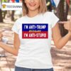 I M Anti Trump Because I M Anti Stupid T Shirt
