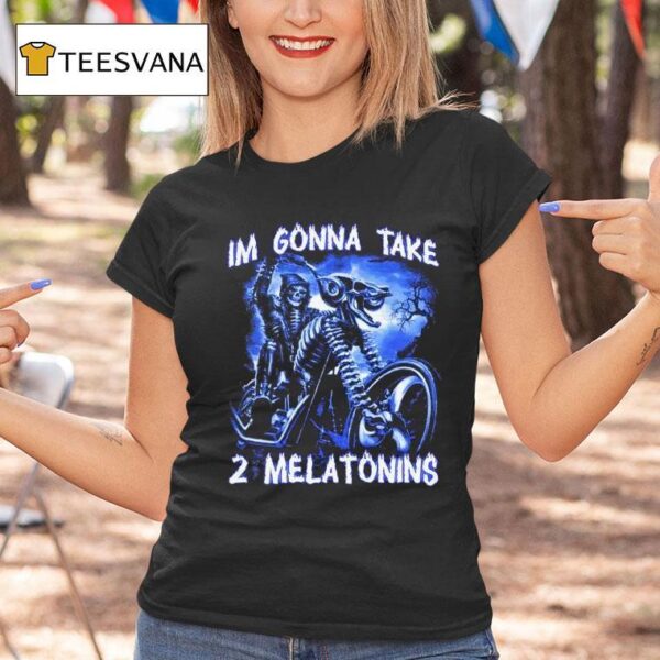 I M Gonna Take Melatonins T Shirt