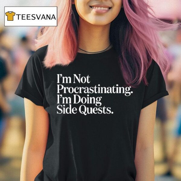 I M Not Procrastinating I M Doing Side Quests T Shirt