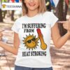 I M Suffering From Heat Stroking Sun T Shirt