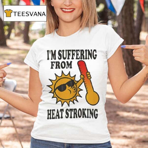 I M Suffering From Heat Stroking Sun T Shirt