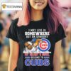 I May Live In Somewhere But On Gameday My Heart And Soul Belong To Chicago Cubs Masco T Shirt