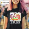 I Paused My Career Event To Be Here This Better Be Good Waifu T Shirt