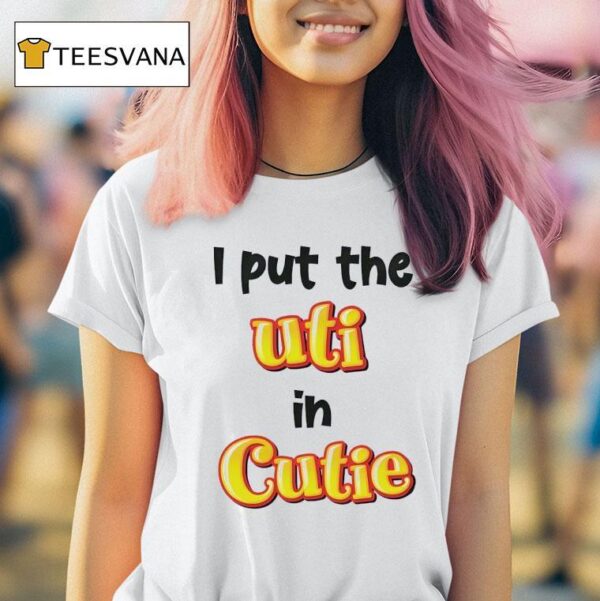 I Put The Uti In Cutie T Shirt