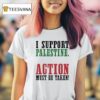 I Support Palestine Action Must Be Taken T Shirt