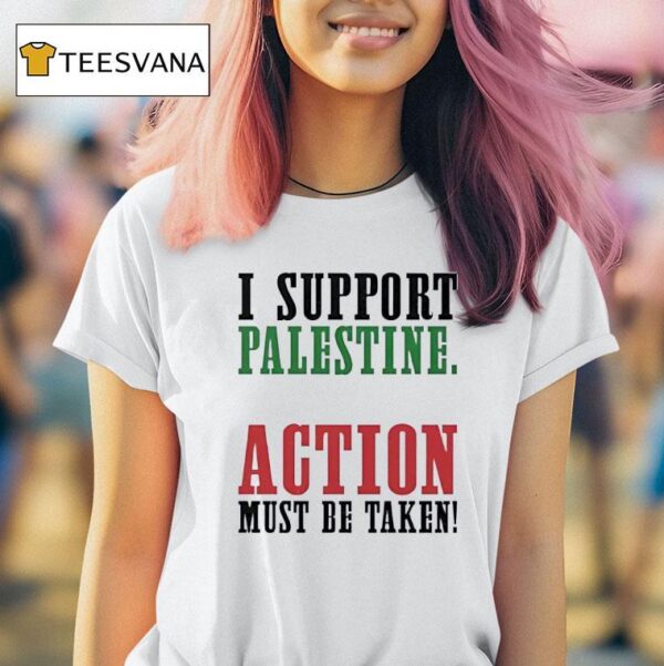 I Support Palestine Action Must Be Taken T Shirt