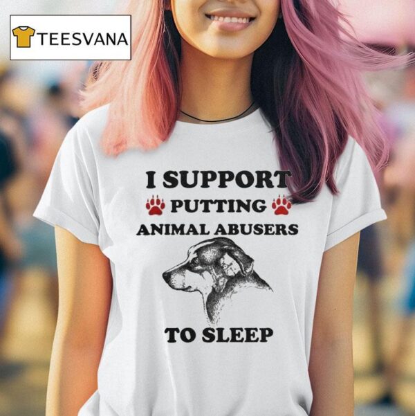 I Support Putting Animal Abusers To Sleep Dog T Shirt