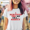 I Survived The Md Era Barely T Shirt