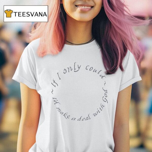 If I Only Could I D Make A Deal With God T Shirt