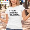 If Y All Had Just Listened To Black Women T Shirt
