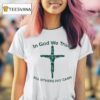 In God We Trust All Others Pay Cash T Shirt