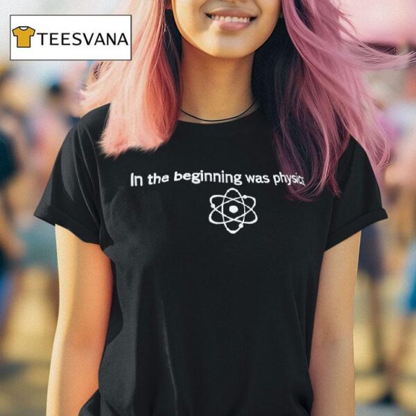 In The Beginning Was Physics T Shirt