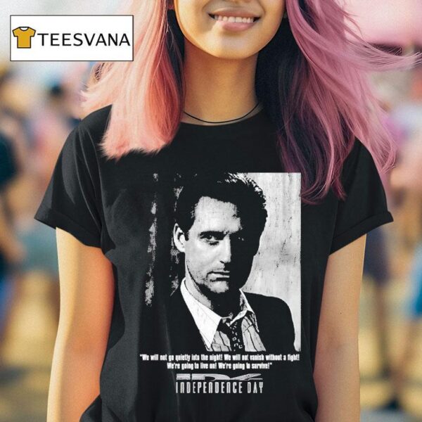 Independence Day We Will Not Go Quietly Into The Night We Will Not Vanish Without A Fight We Re Going To Live On We Re To Survive President Whitmore T Shirt
