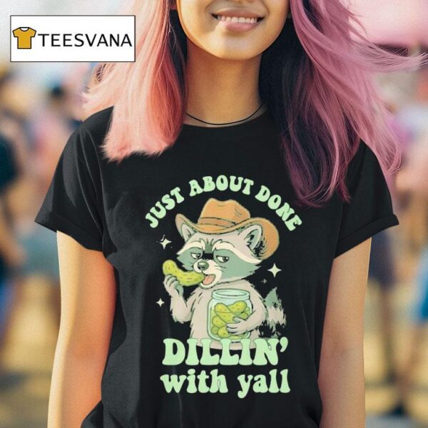 Just About Done Dillin With Yall Raccoon Eat Pickles T Shirt