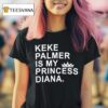 Keke Palmer Is My Princess Diana T Shirt