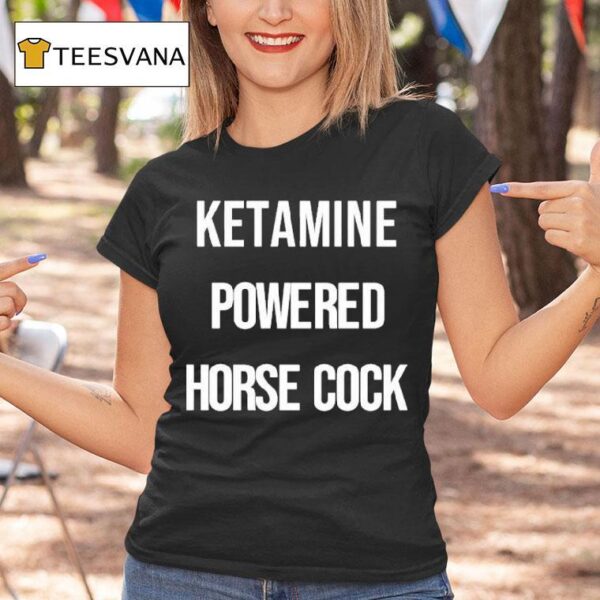 Ketamine Powered Horse Cock T Shirt