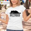 Lazy Cat So Tired Of Human Nonsense T Shirt