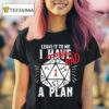 Leave It To Me I Had A Plan T Shirt