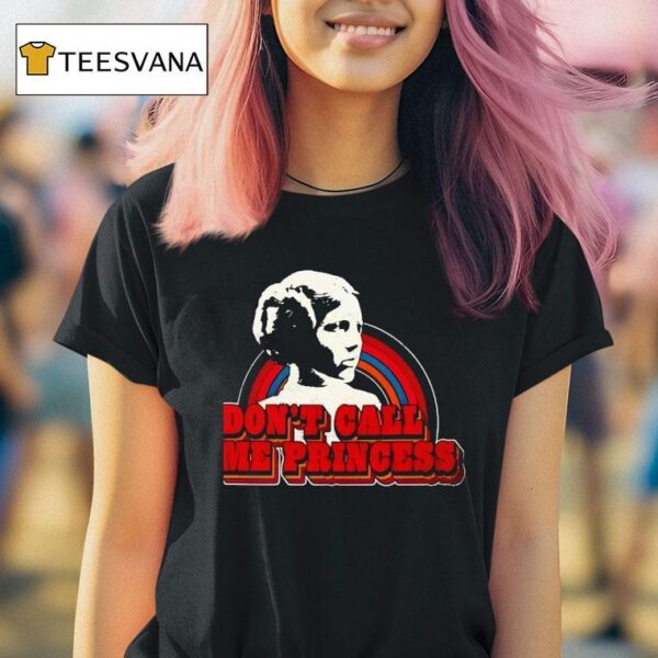 Leia Don T Call Me Princess T Shirt