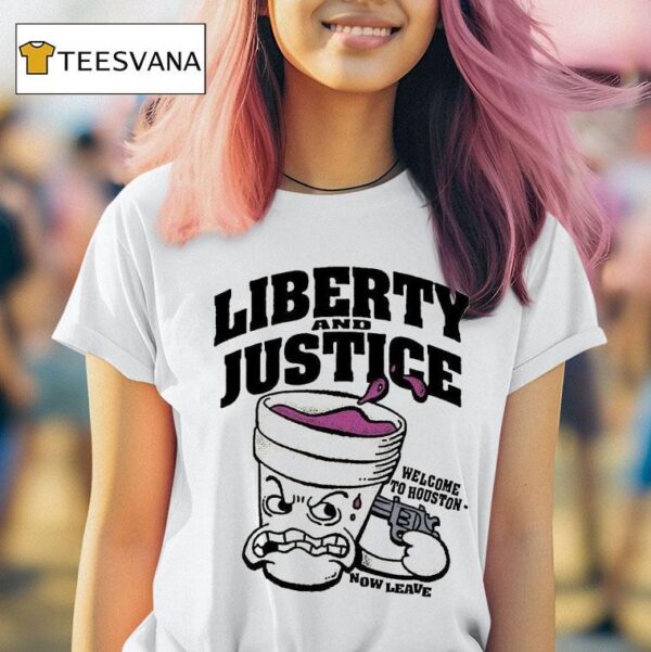 Liberty And Justice Welcome To Houston Now Leave T Shirt