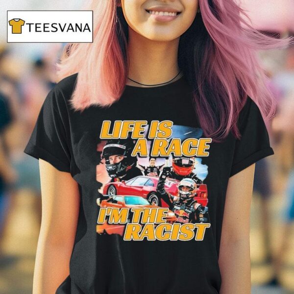 Life Is A Race I M The Racis T Shirt
