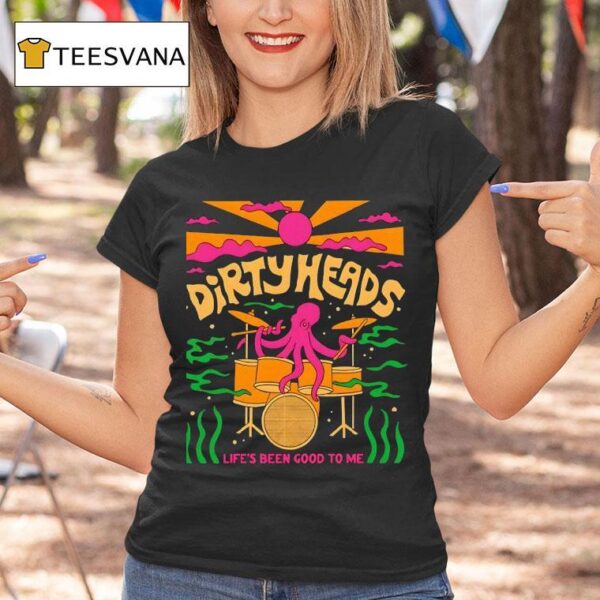 Life S Been Good To Me T Shirt
