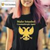 Make Istanbul Constantinople Again T Shirt