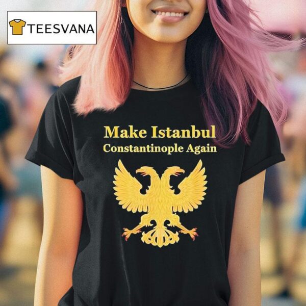 Make Istanbul Constantinople Again T Shirt