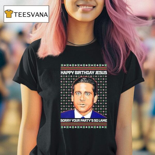 Michael Scott Happy Birthday Jesus Sorry Your Party S So Lame T Shirt