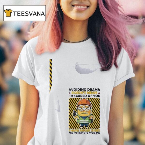 Minion Avoiding Drama Doesn T Mean I M Scared Of You I Have Anger Issues And I M Trying To Avoid Jail T Shirt