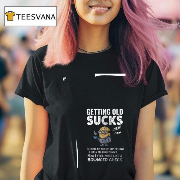 Minion Getting Old Sucks I Used To Wake Up Feling Like A Million Bucks T Shirt