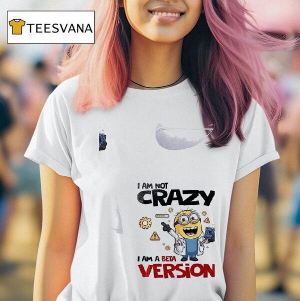 Minion I Am Not Crazy I Am A Beta Version T Shirt