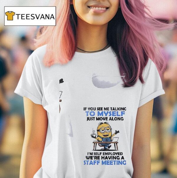 Minion If You See Me Talking To Myself Just Move Along T Shirt