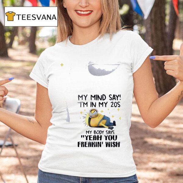 Minion My Mind Says I M In My S My Body Says Yeah You Freakin Wish T Shirt