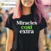Miracles Cost Extra T Shirt