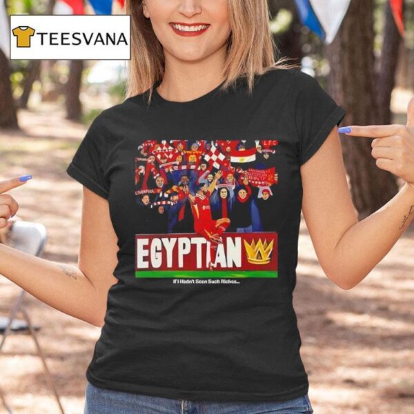 Mohamed Salah The Egyptian King If I Hadn T Seen Such Riches T Shirt