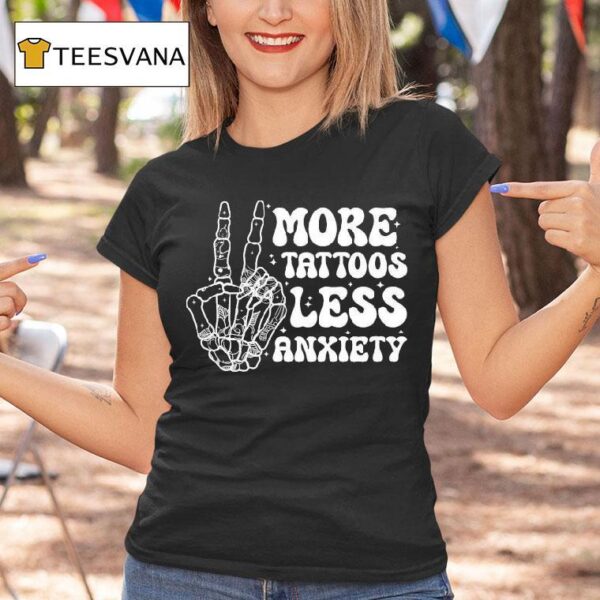 More Tattoos Less Anxiety Skeleton Hand T Shirt