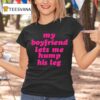 My Boyfriend Lets Me Hump His Leg T Shirt