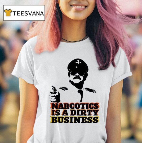 Narcotics Is A Dirty Business T Shirt