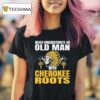 Native American Never Underestimate An Old Man With Cherokee Roots T Shirt