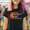 Never Underestimate A Girl Who Plays Basketball T Shirt