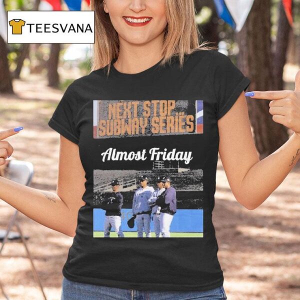 New York Yankees Almost Friday Next Stop Subway Series T Shirt