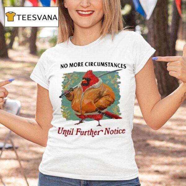 No More Circumstances Until Further Notice T Shirt