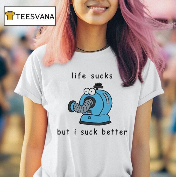 Noo Noo Life Sucks But I Suck Better T Shirt