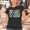 Not Left Or Right It S Right Or Wrong Better South Better America Better World T Shirt