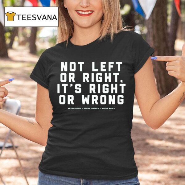 Not Left Or Right It S Right Or Wrong Better South Better America Better World T Shirt