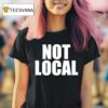 Not Local T Shirt